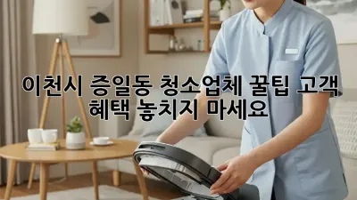 이천시 증일동 청소업체 꿀팁🍯 고객 혜택 놓치지 마세요!