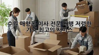 수원 매향동 이사 전문 대행: 저렴한 가격, 최고의 서비스! ✨